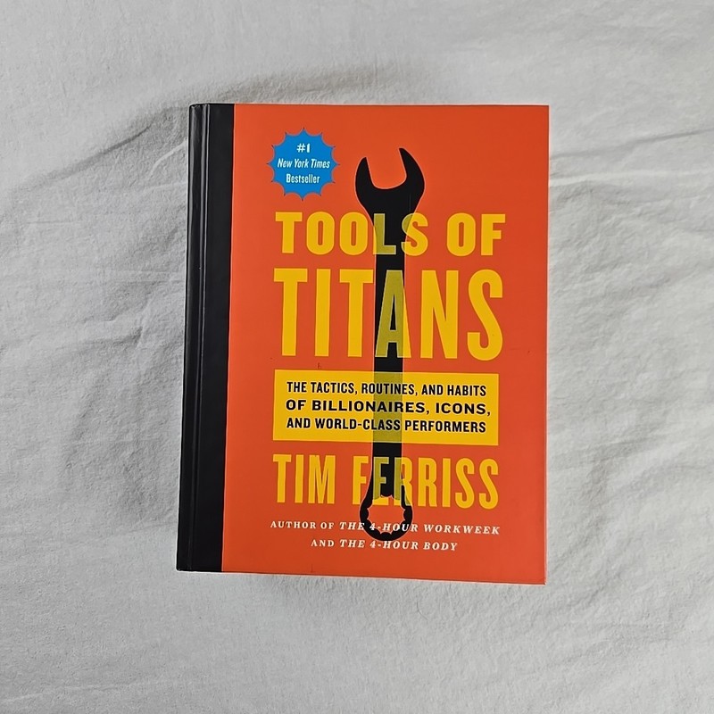 Tools of Titans : The Tactics, Routines, and Habits of Billionaires, Icons, and