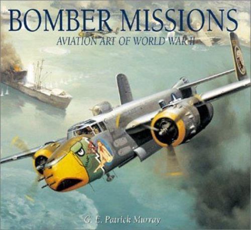 Bomber Missions: Aviation Art of World War II by G. E. Patrick Murray