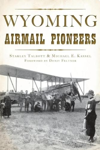Starley Talbott Michael E. Kassel Wyoming Airmail Pioneers (Paperback)