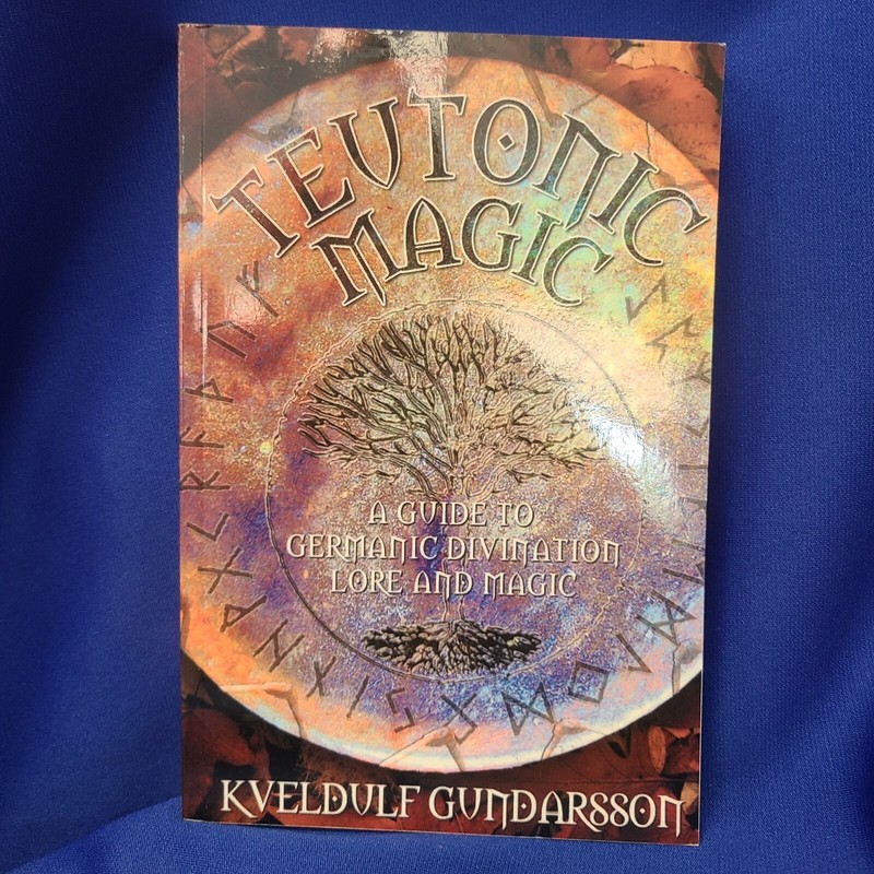 Teutonic Magic: A Guide to Germanic Divination, Lore & Magic Kveldulf Gundarsson