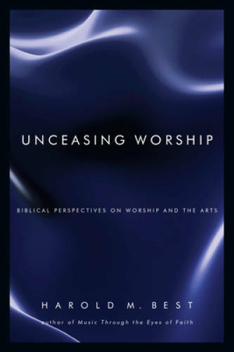 Unceasing Worship: Biblical Perspectives on Worship and the Arts – GOOD