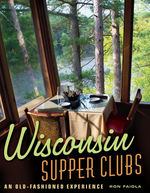 Wisconsin Supper Clubs: An Old-Fashioned Experience by Faiola