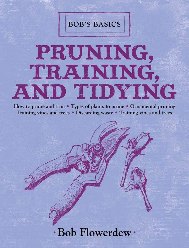 Pruning, Training, and Tidying: Bob’s Basics – Flowerdew, Bob – Good – See c…