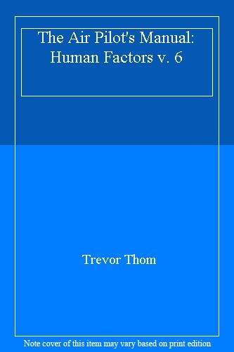 The Air Pilot’s Manual: Human Factors v. 6 By Trevor Thom