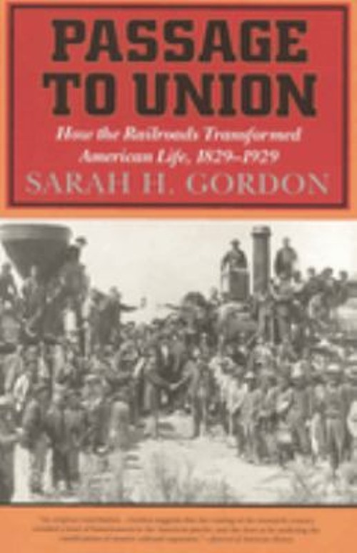 Passage to Union : How the Railroads Transformed American Life, 1