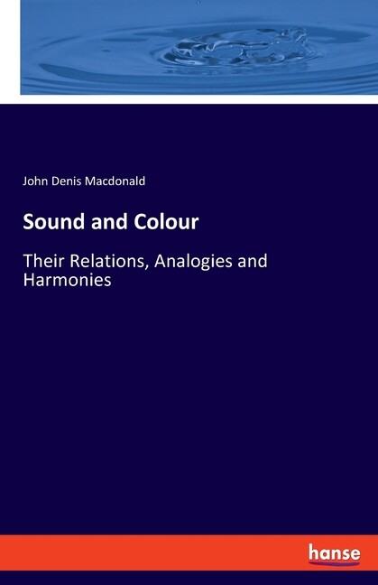 Sound And Colour: Their Relations, Analogies And Harmonies