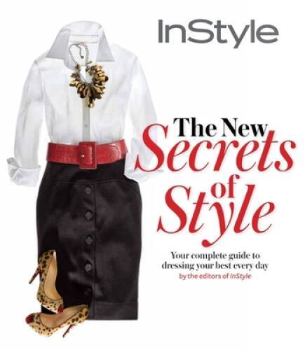 Instyle the New Secrets of Style: Your Complete Guide to Dressing Your Be – GOOD