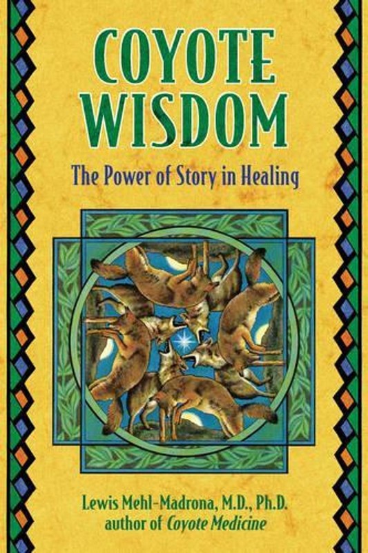 Coyote Wisdom: The Power of Story in Healing by Lewis Mehl-Madrona (English) Pap