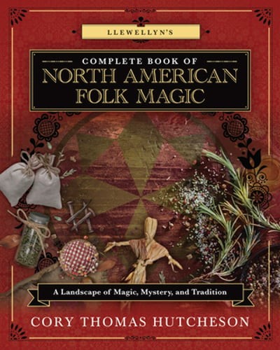 Llewellyn’s Complete Book of North American Folk Magic: A Landscape of Magic,