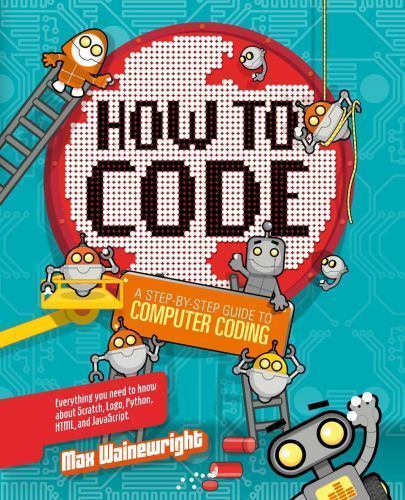 How to Code: A Step-by-Step Guide to- Max Wainewright, 9781454921776, spiral-bou