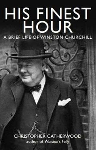 His Finest Hour: A Brief Life of Winston Churchill by Christopher Catherwood