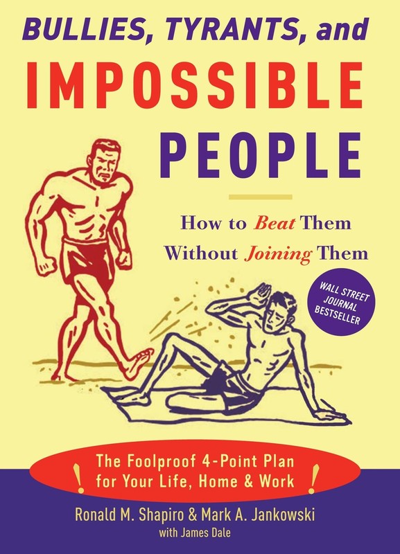 Bullies, Tyrants, and Impossible People: How to Beat Them Without Joining Th…
