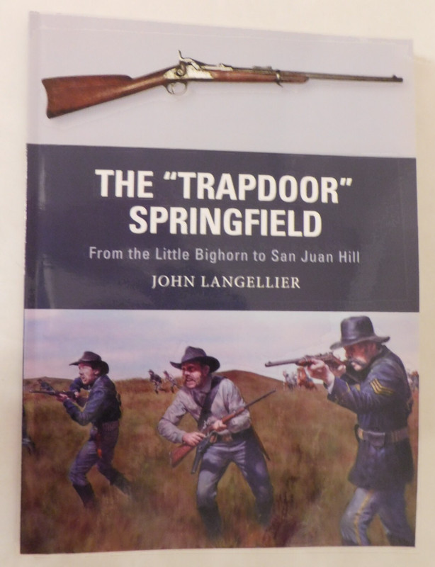 The Trapdoor Springfield : From the Little Bighorn to San Juan Hill – Weapon 62