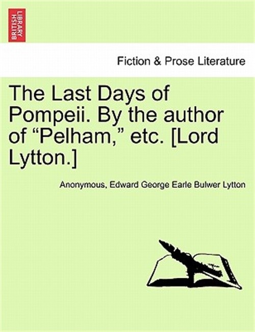 The Last Days of Pompeii. by the Author of Pelham, Etc. [Lord Lytton.] Vol. III