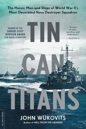 Tin Can Titans: The Heroic Men and Ships of World War II’s Most Decorated – GOOD
