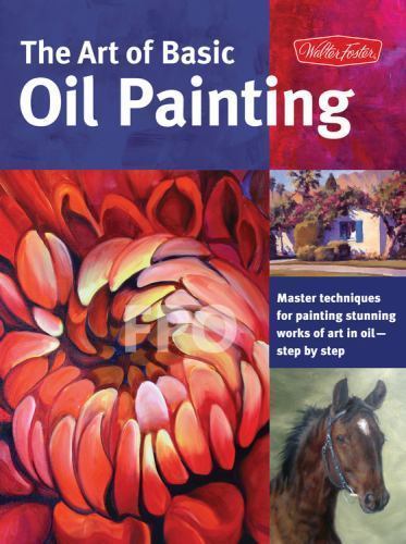 Collector’s Ser.: The Art of Basic Oil Painting : Master Techniques for Painting