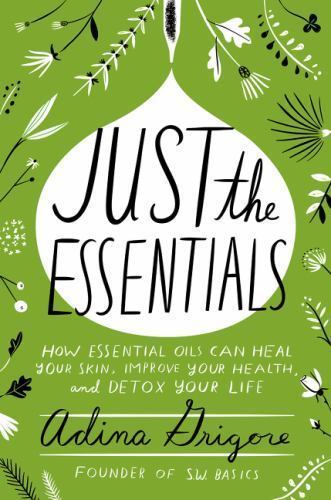 Just the Essentials : How Essential Oils Can Heal Your Skin, Improve Your…