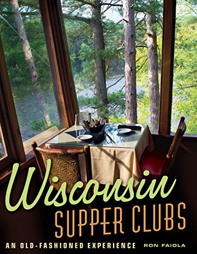 Wisconsin Supper Clubs: An Old-Fashioned…, Ron Faiola