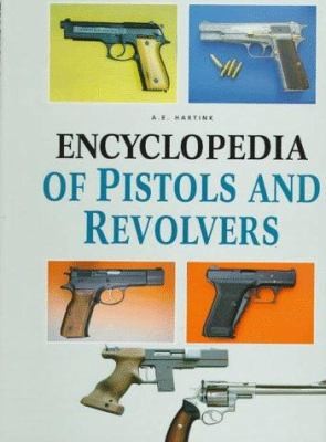 Encyclopedia of Pistols and Revolvers by A. E. Hartink