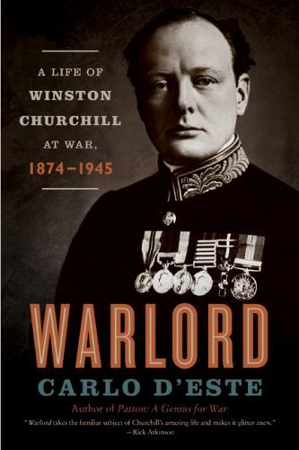 Warlord : A Life of Winston Churchill at War, 1874-1945 by Carlo D’Este…