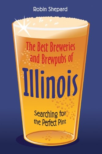 THE BEST BREWERIES AND BREWPUBS OF ILLINOIS: SEARCHING FOR By Robin Shepard Mint