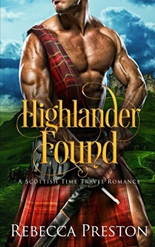 HIGHLANDER FOUND: A SCOTTISH TIME TRAVEL ROMANCE By Rebecca Preston *BRAND NEW*